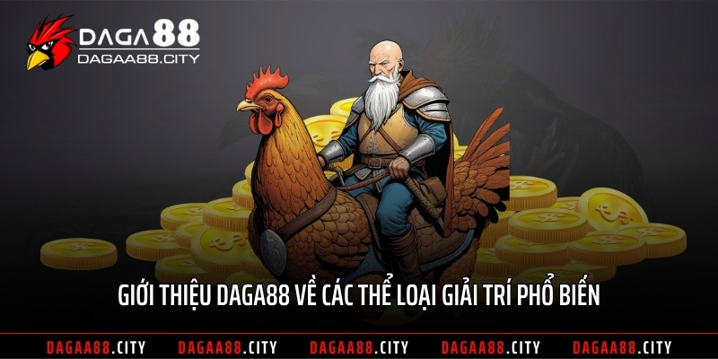 Giới thiệu DAGA88 về các thể loại giải trí phổ biến