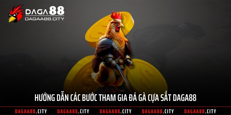 Hướng dẫn các bước tham gia đá gà cựa sắt DAGA88