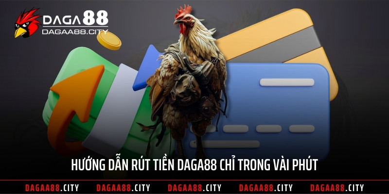 Hướng dẫn rút tiền DAGA88 chỉ trong vài phút