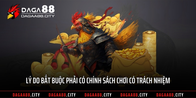 Lý do bắt buộc phải có chính sách chơi có trách nhiệm
