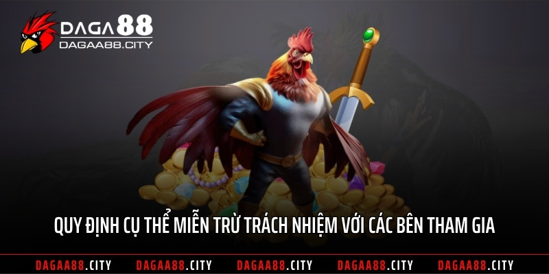 Quy định cụ thể miễn trừ trách nhiệm với các bên tham gia