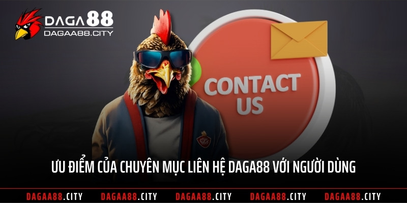 Ưu điểm của chuyên mục liên hệ DAGA88 với người dùng